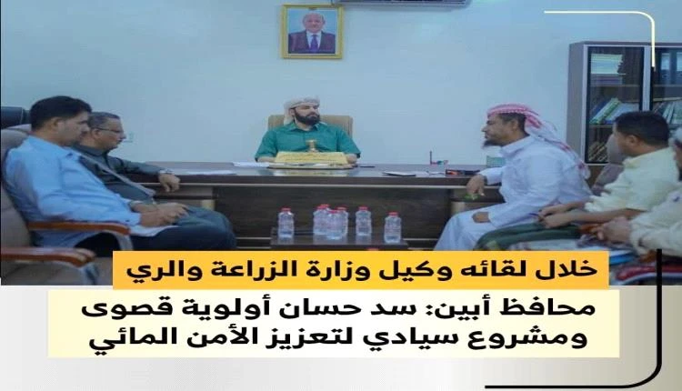 محافظ أبين: " سد حسان أولوية قصوى ومشروع سيادي لتعزيز الأمن المائي"