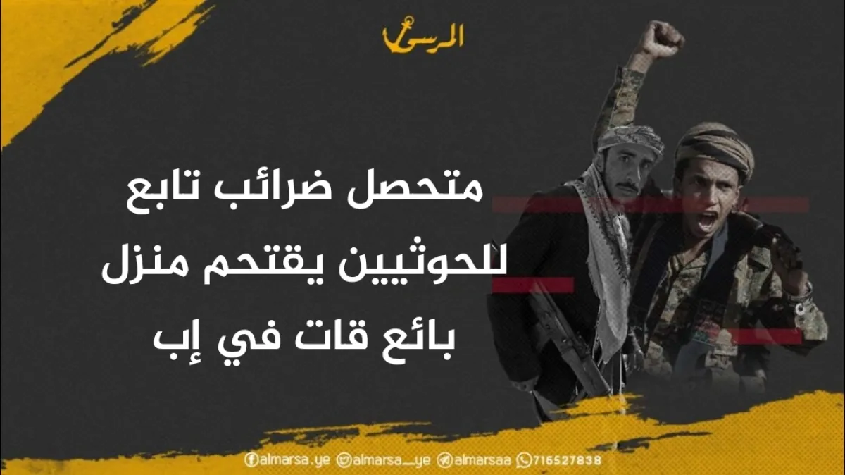 متحصل ضرائب تابع للحوثيين يقتحم منزل بائع قات في إب