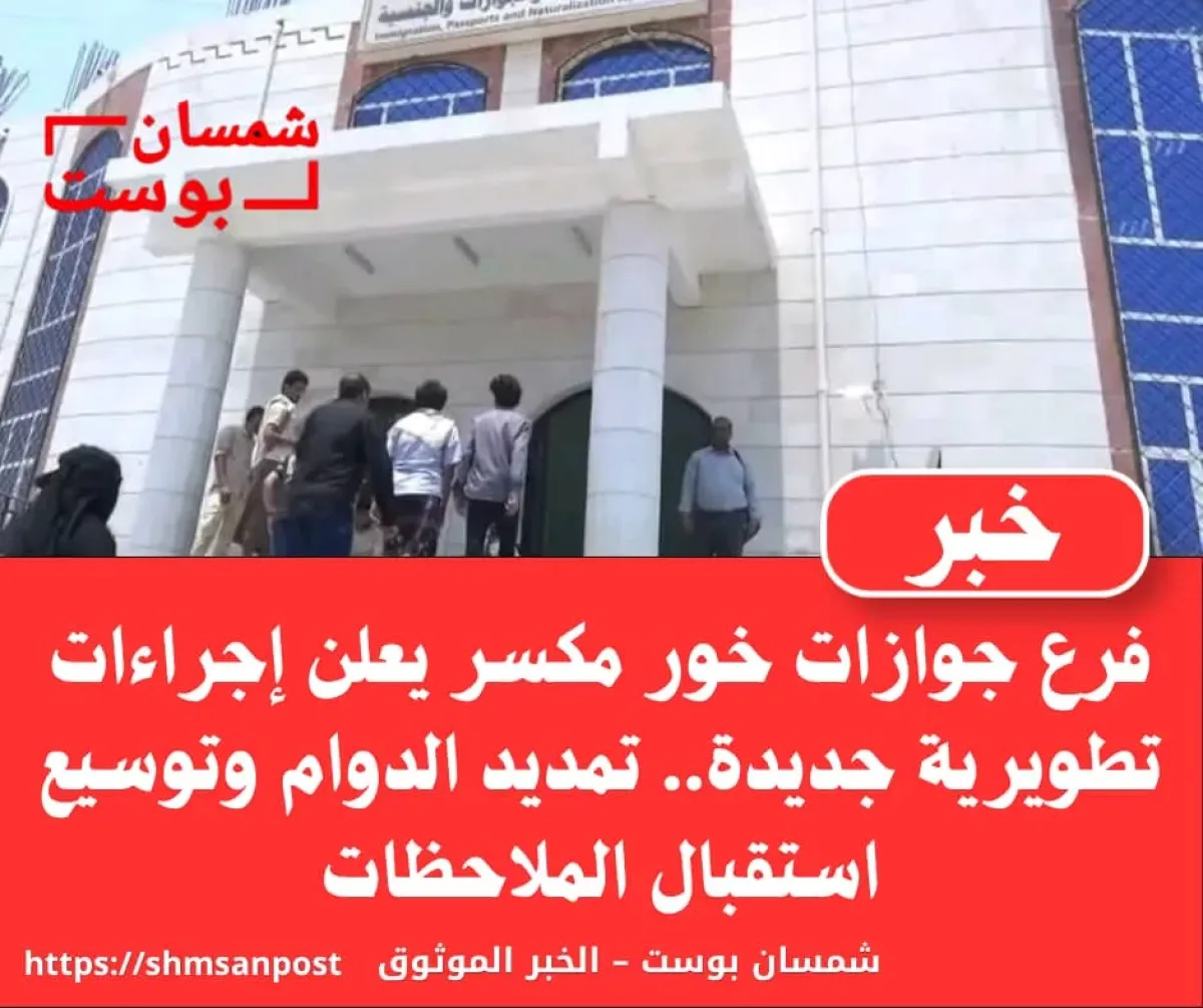 فرع جوازات خور مكسر يطلق حزمة تطويرية تشمل تمديد ساعات العمل وتوسيع قنوات استقبال الملاحظات