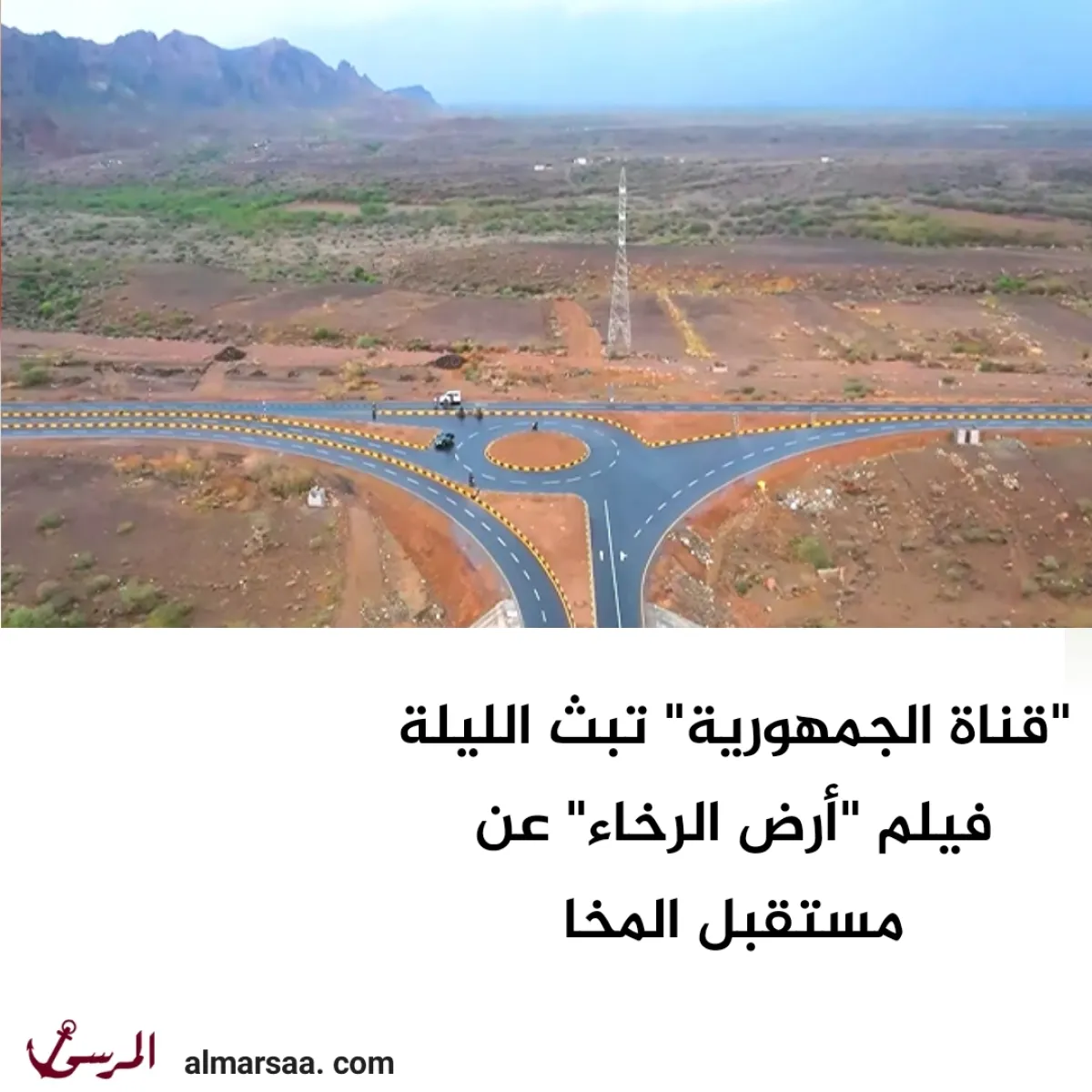 “قناة الجمهورية” تبث الليلة فيلم “أرض الرخاء” عن مستقبل المخا