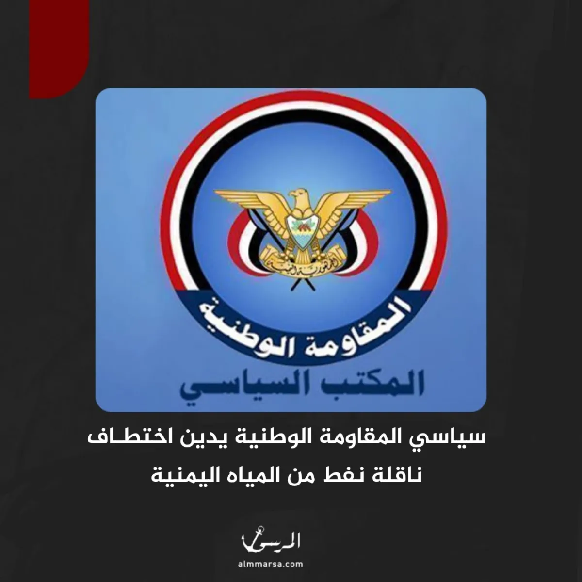 سياسي المقاومة الوطنية يدين اختطـاف ناقلة نفط من المياه اليمنية