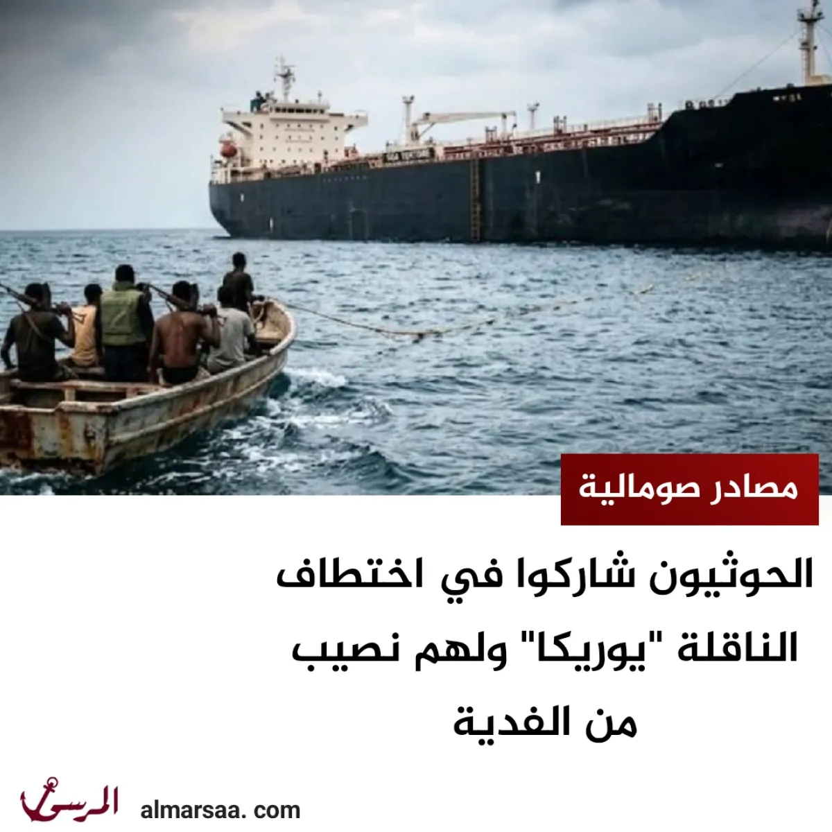الحوثيون شاركوا في اختطاف الناقلة “يوريكا” ولهم نصيب من الفدية – مصادر صومالية