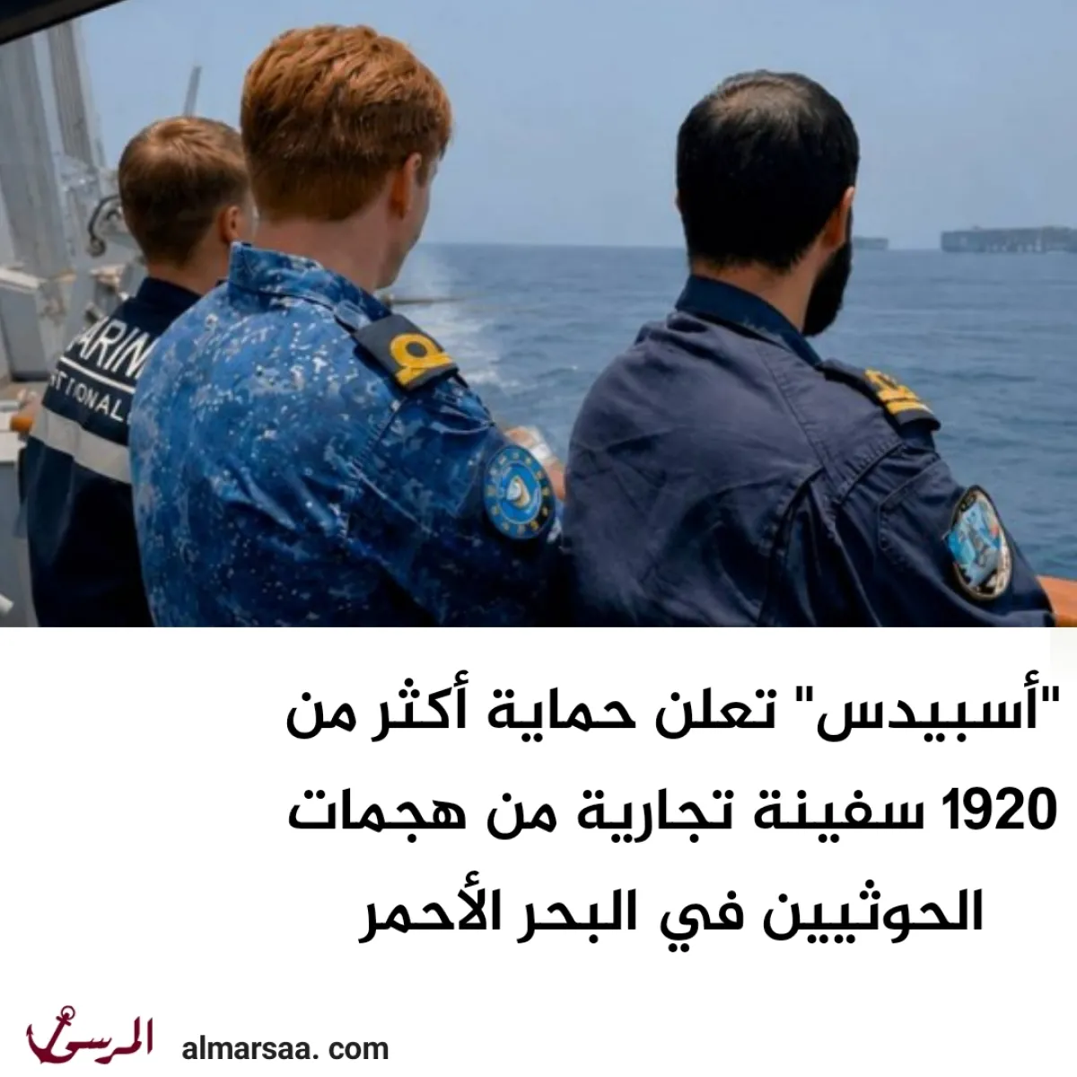 “أسبيدس” تعلن حماية أكثر من 1920 سفينة تجارية من هجمات الحوثيين في البحر الأحمر