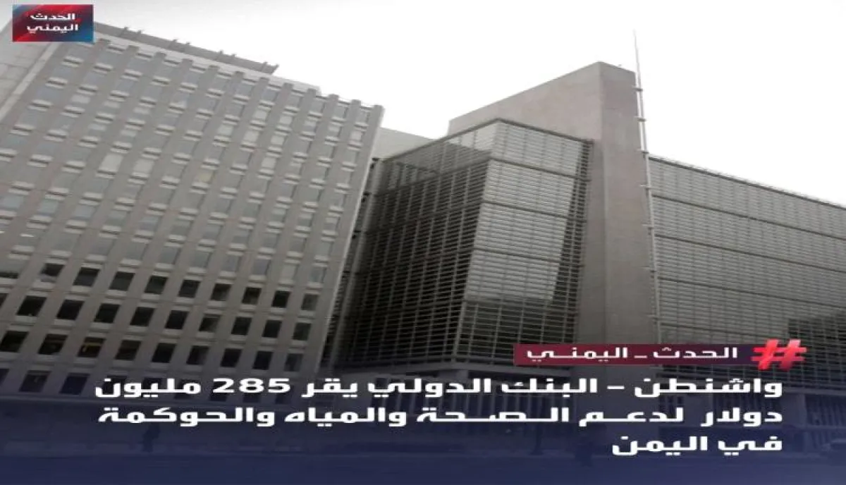 البنك الدولي يوافق على أربع عمليات تمويلية بقيمة 285 مليون دولار لدعم اليمن