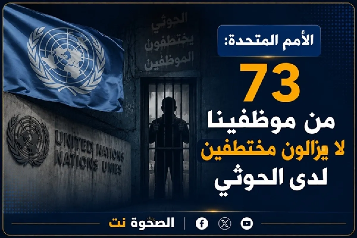 الأمم المتحدة: 73 من موظفينا لا يزالون مختطفين لدى الحوثي أحدهم توفي أثناء الاحتجاز